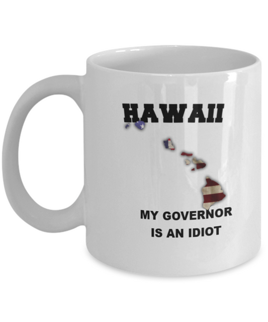 Hawaii My GOVERNOR Is An IDIOT Funny Political Coffee Mug,My Governor is an Idiot,My Governor Is A Liar, Not My Governor Mug 11oz