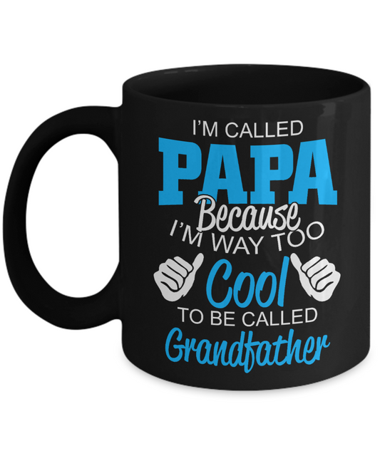 Loving Father Coffee Mug, I'm Called Papa Because I'm Way Too Cool To Be Called Grandfather-Black Porcelain Coffee Mug 11 oz