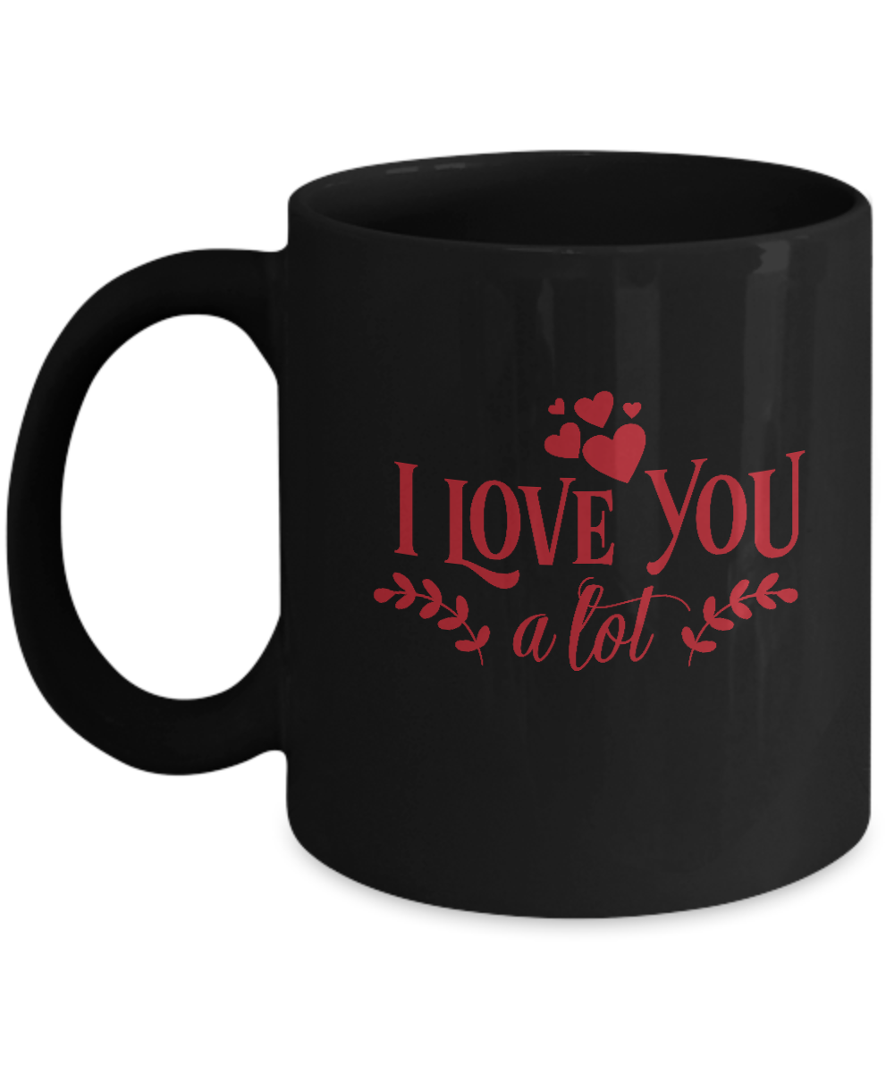 I love you a lot Black coffee Mugs - Funny Valentines day Black coffee mugs 11 oz