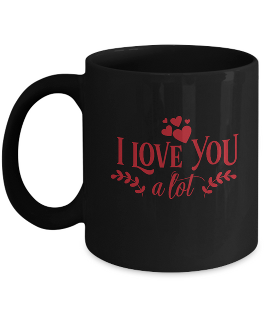 I love you a lot Black coffee Mugs - Funny Valentines day Black coffee mugs 11 oz