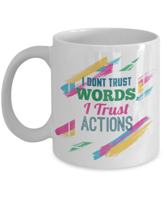 I don't trust words I trust actions - Funny White Porcelain Coffee 11 oz