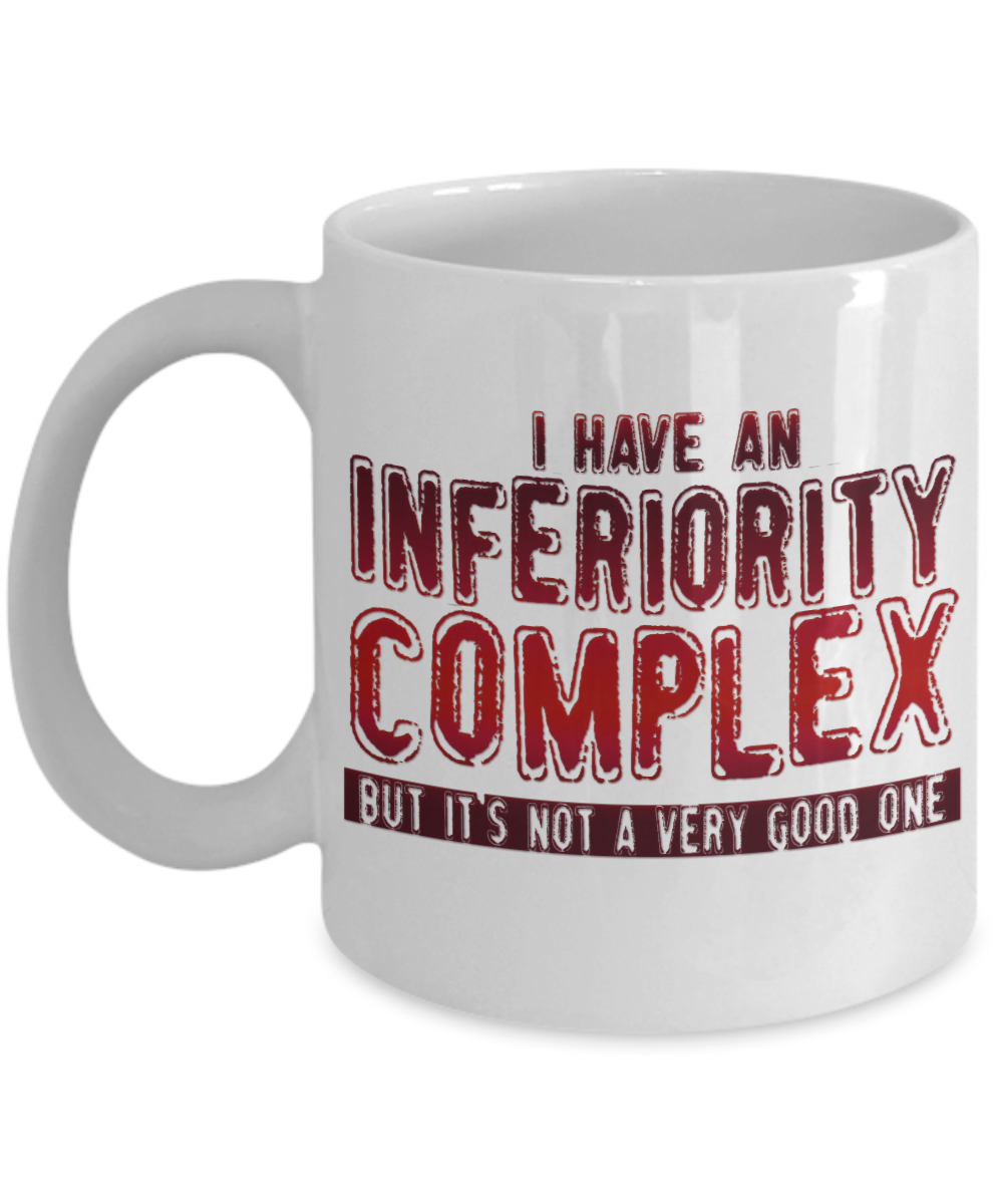 I Have An Inferiority Complex But It's Not a Very Good One- White Porcelain Coffee Mug 11 Oz Funny Quotes Coffee Mug