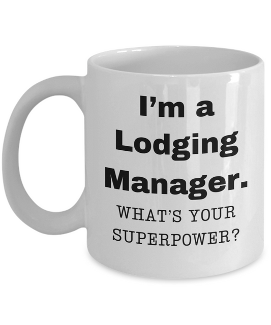 I am a Lodging Manager, what is your super power, Lodging Manager coffee mug, Birthday cup for Lodging Manager -11 oz White ceramic mug