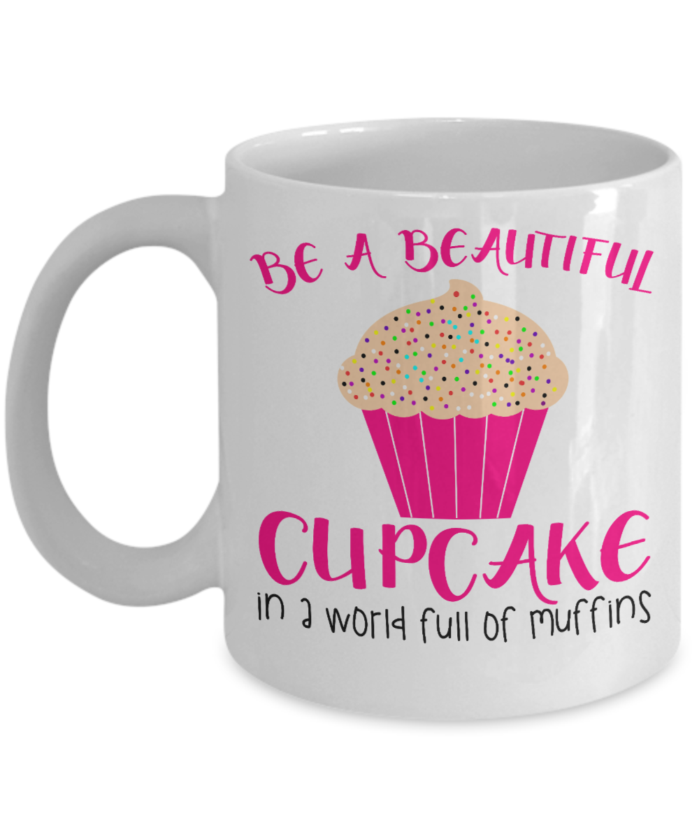 Really Pretty Coffee mug,Be A Beautiful Cupcake In A World Full Of Muffins-White Porcelain Coffee Mug 11 oz For Daughter,Teen,Women, Girlfriend