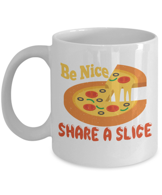 Pizza Lovers Mugs, Be nice Share a slice - Funny White Porcelain Coffee 11 oz