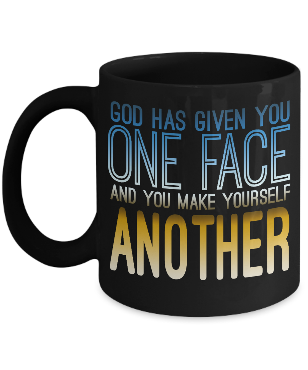 God Has Given You One Face And You Make Yourself Another- Black Porcelain Coffee Mug 11 Oz Funny Quotes Coffee Mug