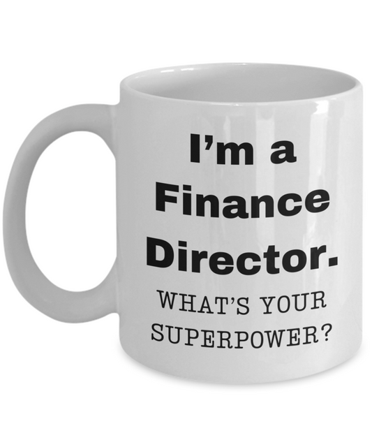 I am a Finance Director, what is your super power, Finance Director coffee mug, Birthday cup for Finance Director -11 oz White ceramic mug