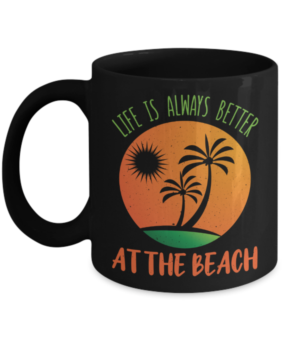 Beach Lovers Mugs, Life is always better at the beach - Funny Black Porcelain Coffee 11 oz