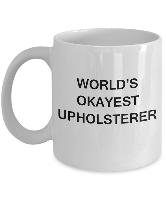 Funny Mug - World's Okayest Upholsterer - Porcelain White coffee mugs 11 oz
