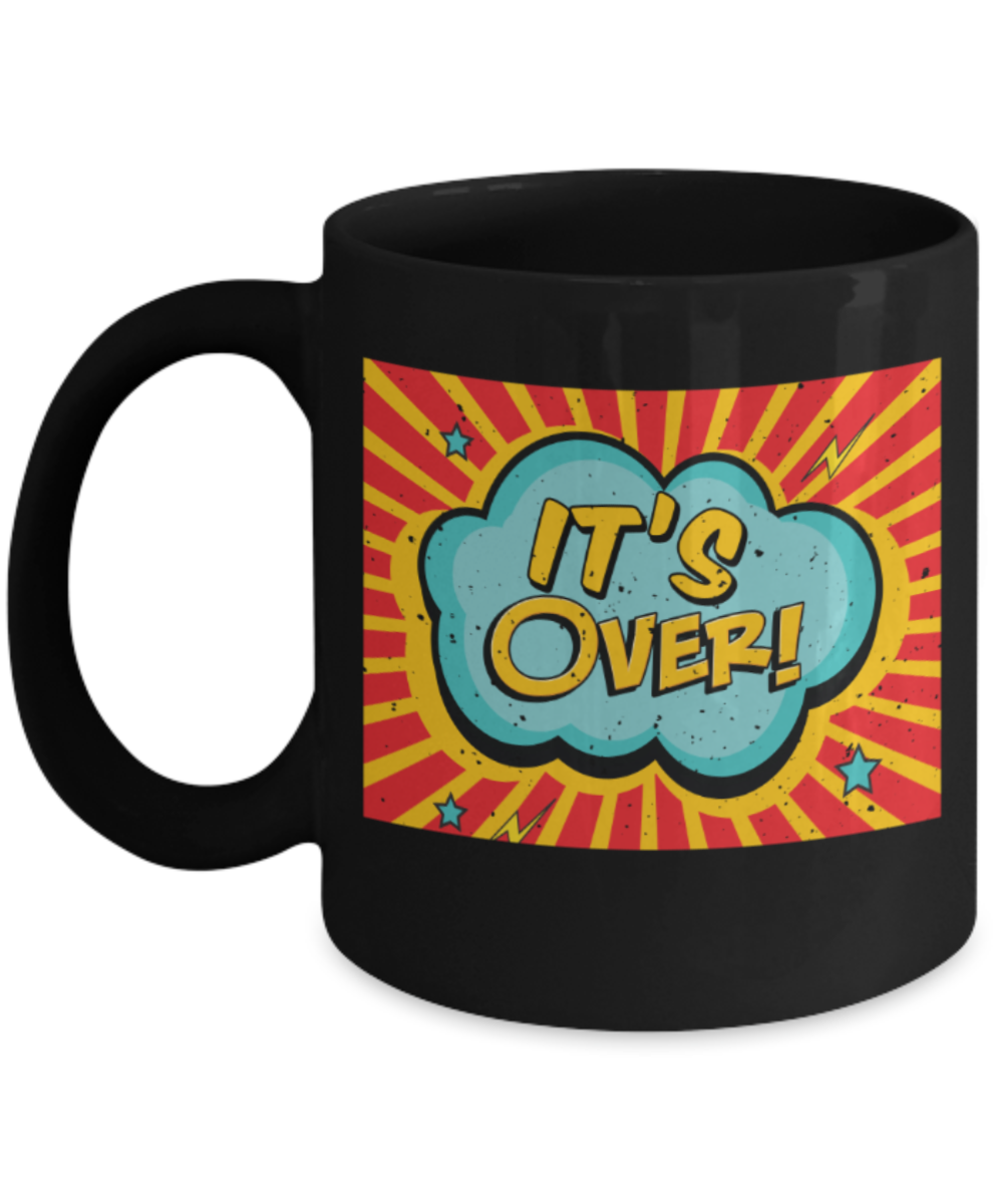 It's over - Funny Black Porcelain Coffee 11 oz