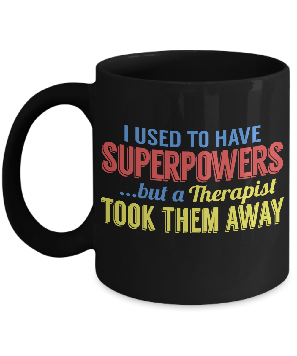 I Used To Have Superpowers But A Therapist Took Them Away- Black Porcelain Coffee Mug 11 Oz