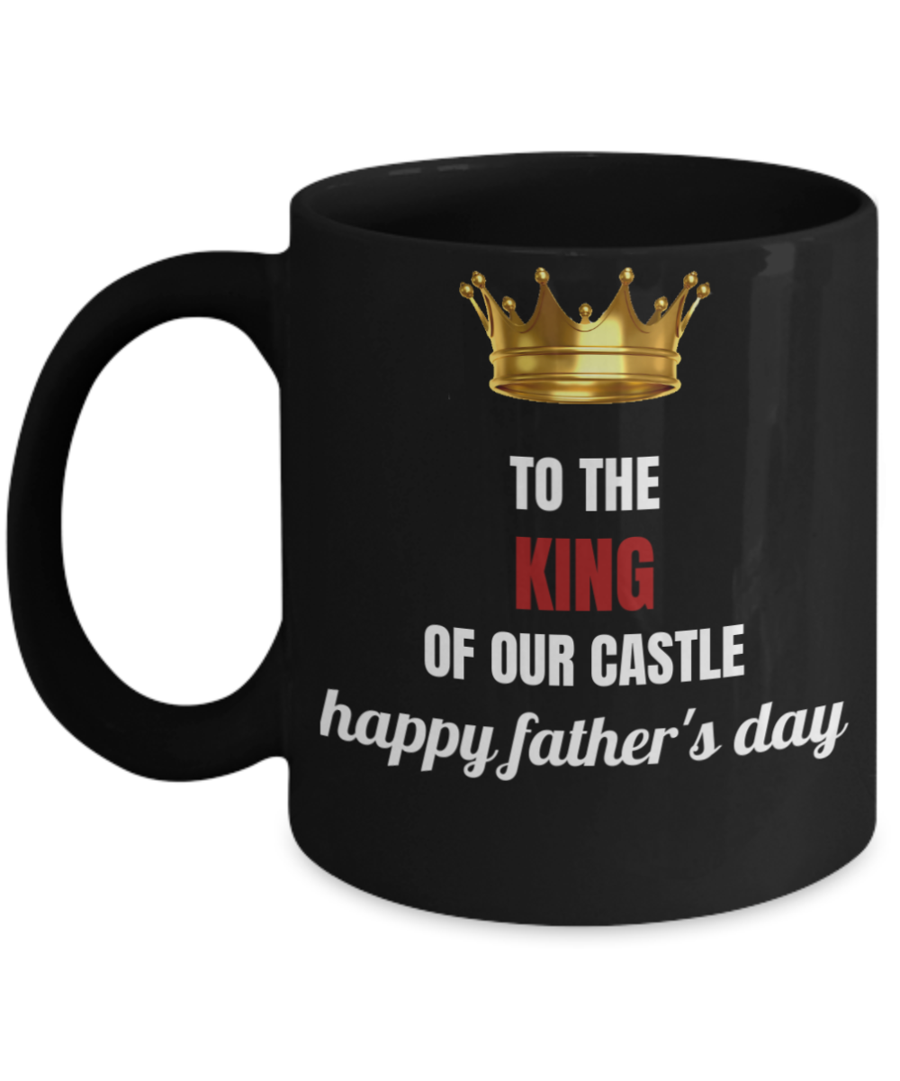 To The King Of Our Castle, Happy Father’s Day Coffee Mug -  Black coffee mugs 11 oz
