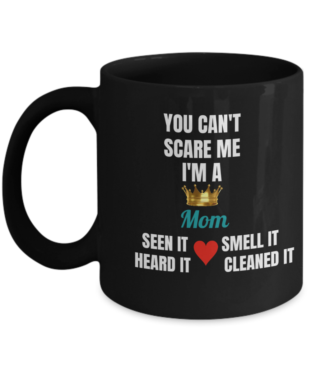 Mom Mug -  You Can't Scare Me I'm A Mom Seen It, Smell It, Heard It & Cleaned It  Black 11 oz
