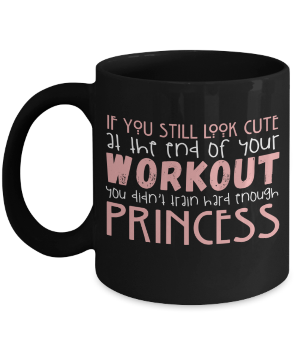Workout lovers mugs, If you still look cute at the end of workout, You didnlt train hard enough Princess - Funny Black Porcelain Coffee 11 oz
