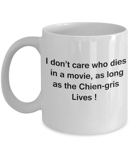 I Don't Care Who Dies, As Long As Chien-gris Lives - Ceramic White coffee mugs 11 oz