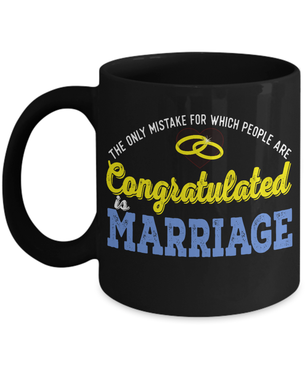The Only Mistake For Which people Are Congratulated Is Marriage- Black Porcelain Coffee Mug 11 Oz Funny Quotes Coffee Mug