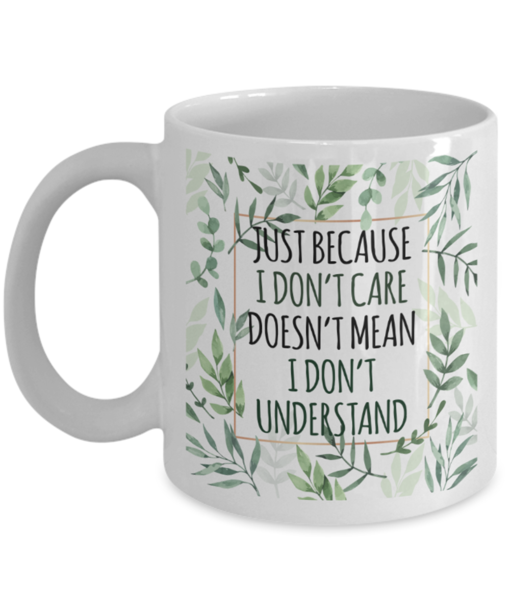 Just because i don't care doesn't mean I don't understand - Funny White Porcelain Coffee 11 oz
