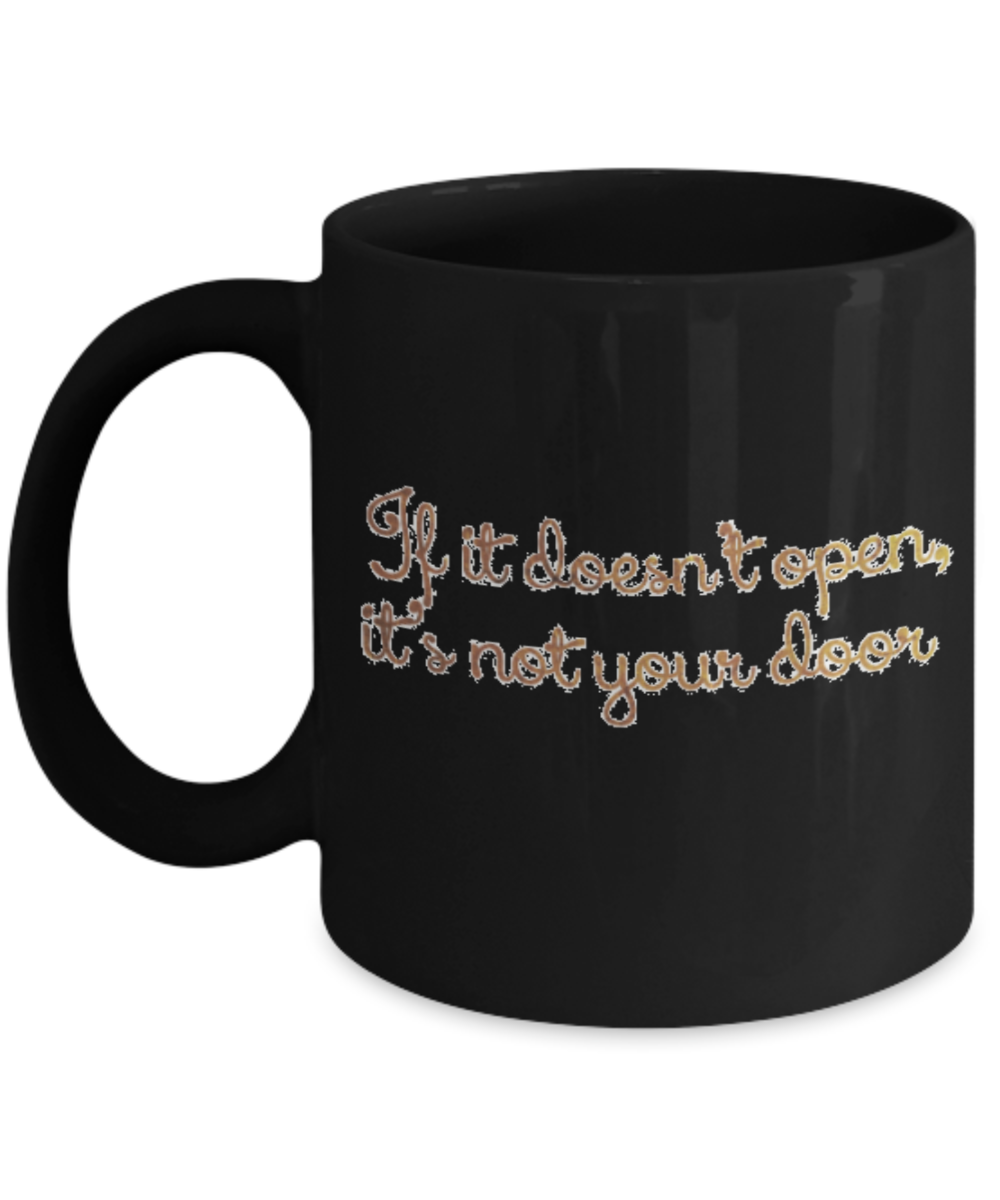 Positive mugs , If it doesn't open It's not your door - Black Coffee Mug Tea Cup 11 oz Gift