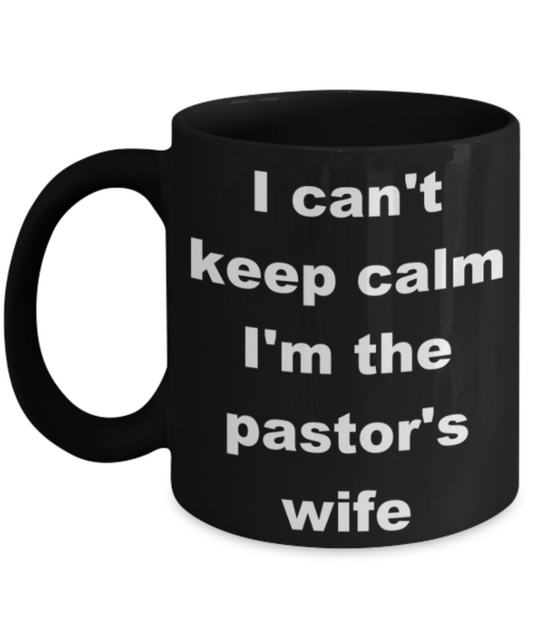 I can't keep calm I'm the pastor wife - Black Porcelain Coffee 11 oz