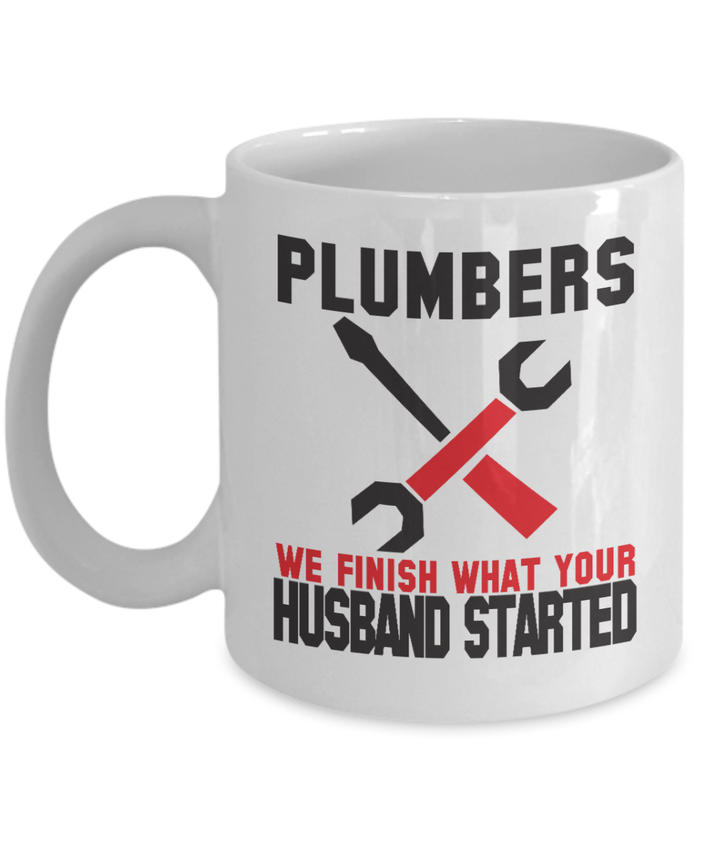 Plumber Coffee Mug, Plumbers We Finish What Your Husband Started- White Porcelain Coffee Mug 11 Oz Funny Quotes Coffee Mug