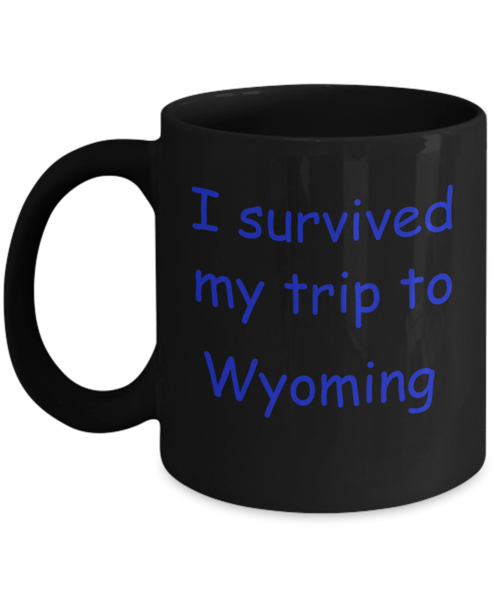 Wyoming coffee mugs souvenirs , I survived my trip to Wyoming - Black Coffee Mug Tea Cup 11 oz Gift