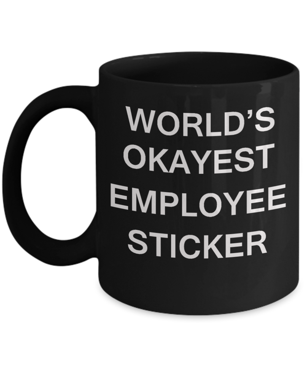 World's Okayest Employee Sticker - Porcelain Black Funny Coffee Mug & Coffee Cup Gifts 11 OZ - Funny Inspirational and sarcasm, Gifts Ideas