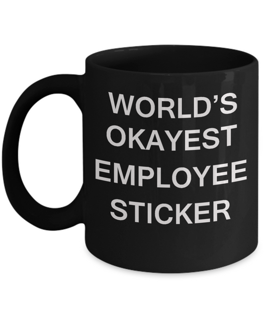 World's Okayest Employee Sticker - Porcelain Black Funny Coffee Mug & Coffee Cup Gifts 11 OZ - Funny Inspirational and sarcasm, Gifts Ideas