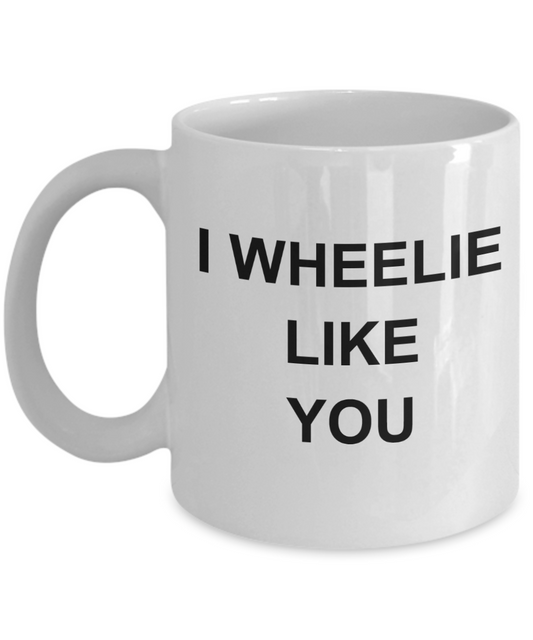 I wheelie like you, I wheelie like you - White Porcelain Coffee 11 oz