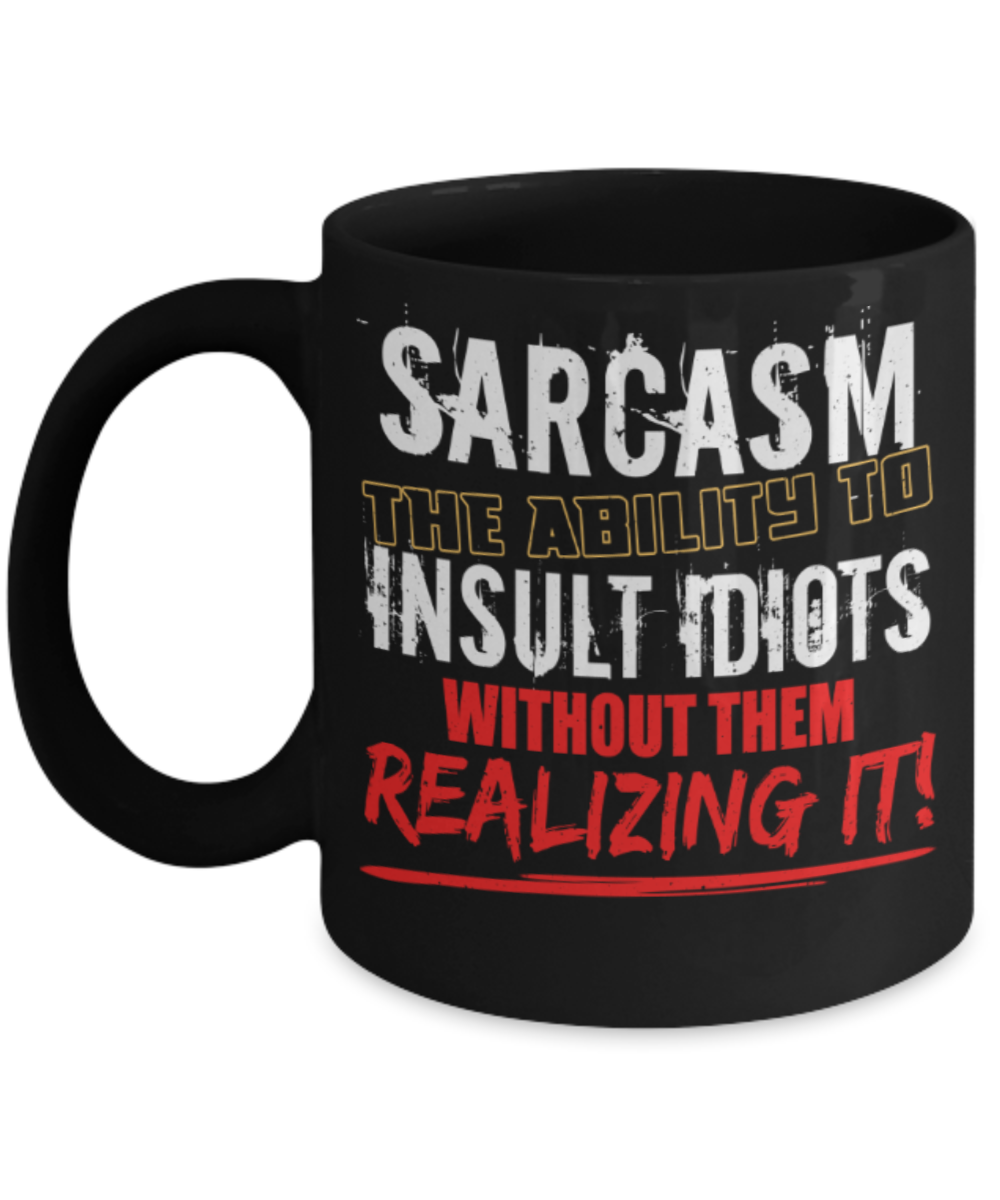 Sarcasm lovers Mugs, Sarcasm the ablity to insult without them realizing it - Funny Black Porcelain Coffee 11 oz
