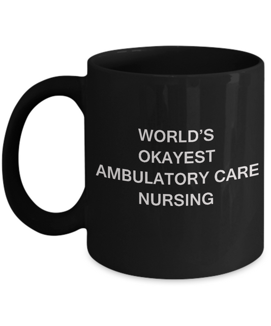 World's Okayest Ambulatory care nursing - Ambulatory care nursing Black mugs 11 oz