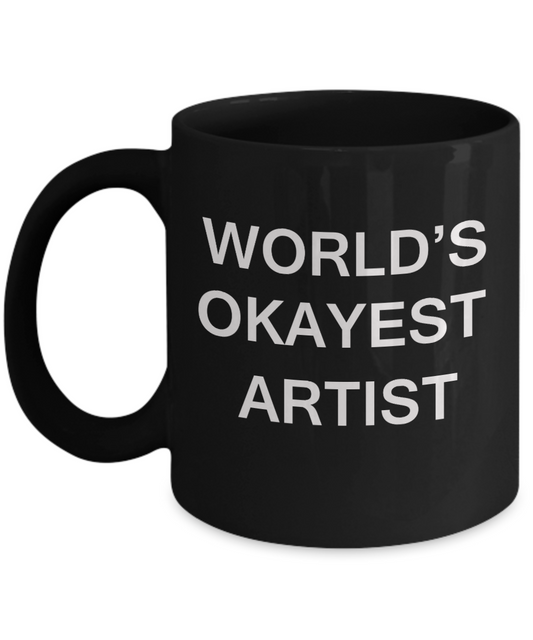 World's Okayest Artist- Porcelain Black Funny Coffee Mug & Coffee Cup Gifts 11 OZ - Funny Inspirational and sarcasm, Gifts Ideas