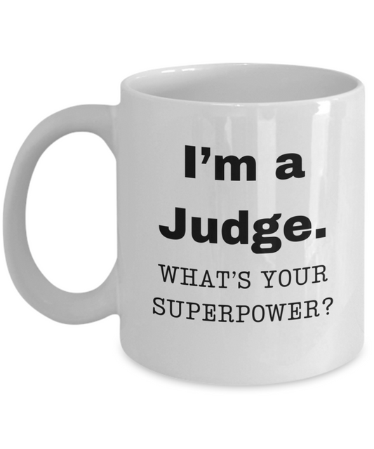 I am a Judge, what is your super power, Judge coffee mug, Birthday cup for Judge -11 oz White ceramic mug