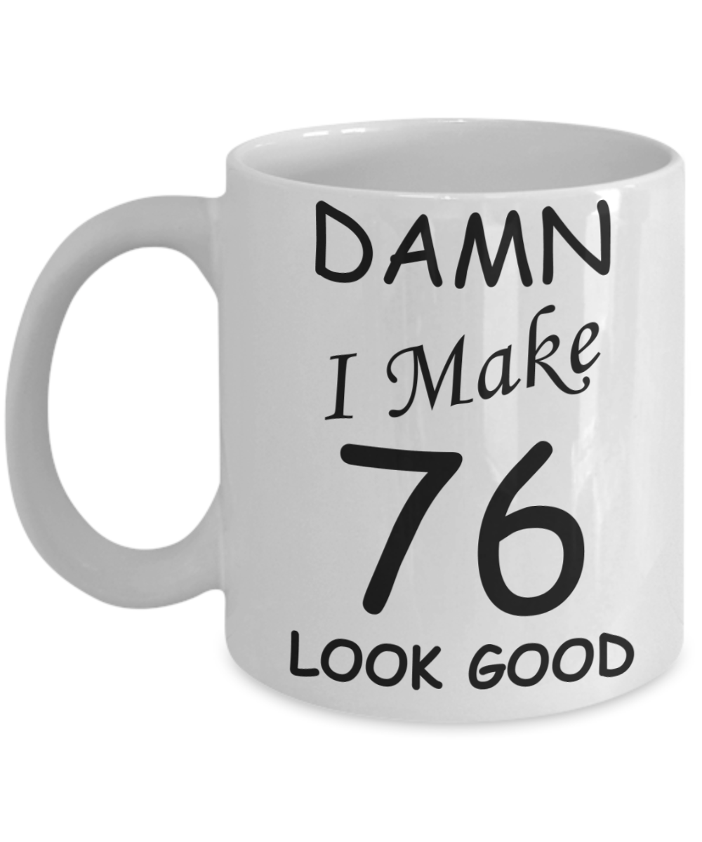 76th birthday gifts for men/women - Damn I Make 76 Look Good, Born In 1944 Birthday Mugs - Funny White Porcelain Coffee 11 oz
