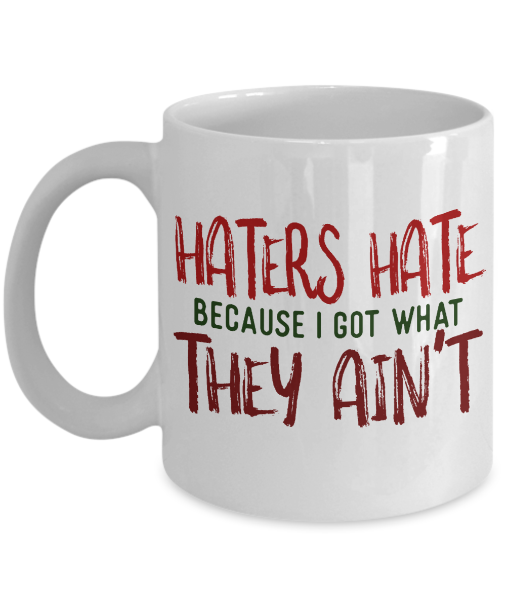 Haters Hate Because I Got What They Ain't-White Porcelain Coffee Mug 11 Oz Funny Quotes Coffee Mug