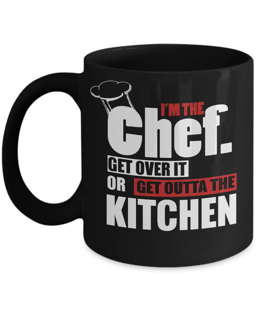 Best Chef Coffee Mug,I'm The Chef Get Over It Or Get Outta The Kitchen-Black Porcelain Coffee Mug 11 oz
