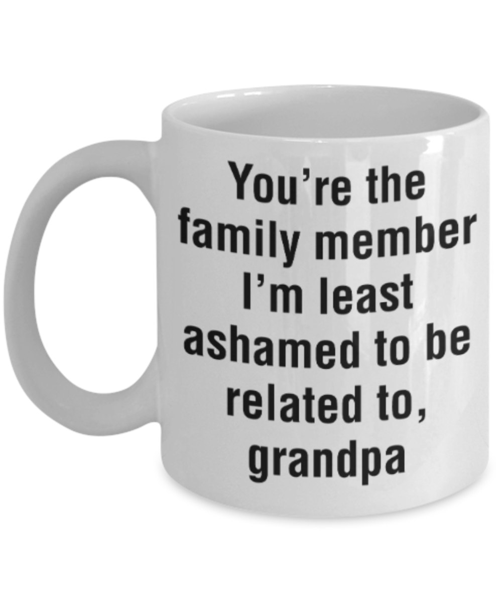 Grandpa gift mugs, You're the family member I'm least ashamed to be related to Grandpa - Funny White Porcelain Coffee Mug Cute Ceramic Cup 11 oz
