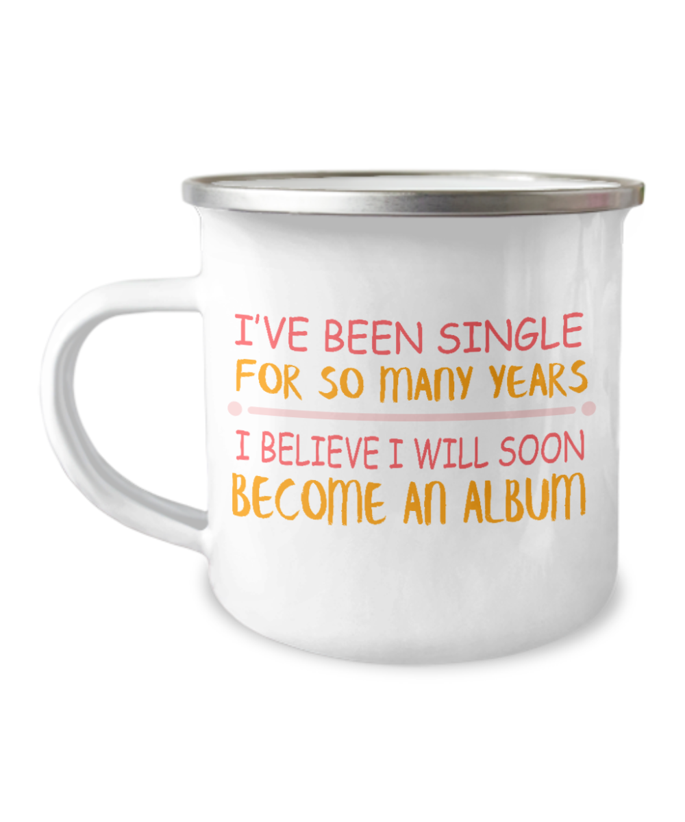 I've Been single For So Many Years I Believe I Will Soon Become An album-12 Oz Stainless Steel Enamel Finish White Camper Coffee Mug