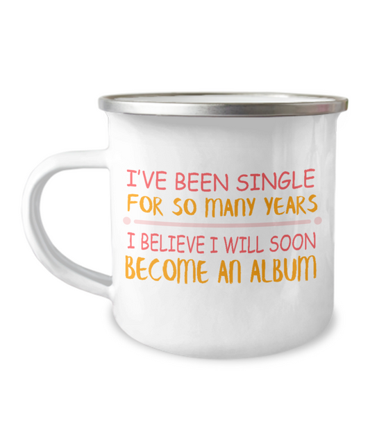 I've Been single For So Many Years I Believe I Will Soon Become An album-12 Oz Stainless Steel Enamel Finish White Camper Coffee Mug