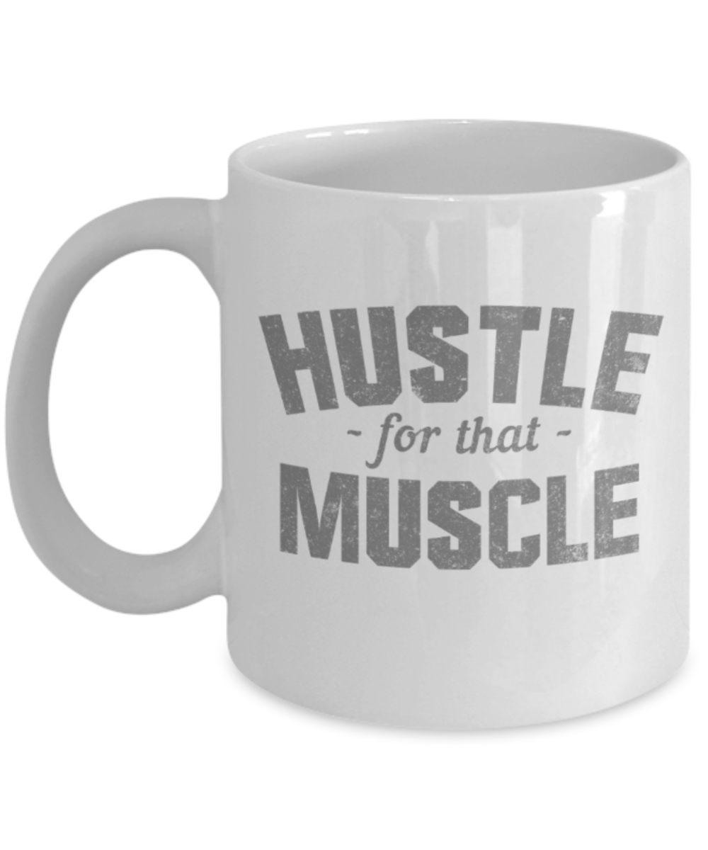 Workout lovers mugs, Hustle for that Muscle - Funny White Porcelain Coffee 11 oz
