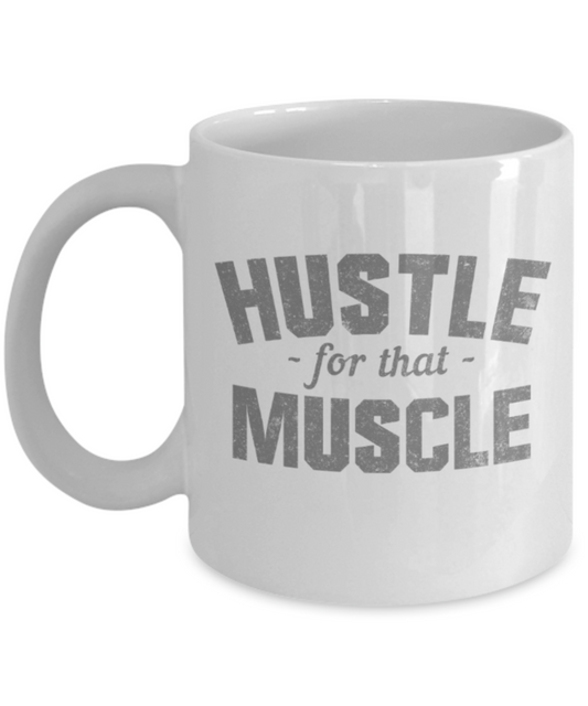 Workout lovers mugs, Hustle for that Muscle - Funny White Porcelain Coffee 11 oz