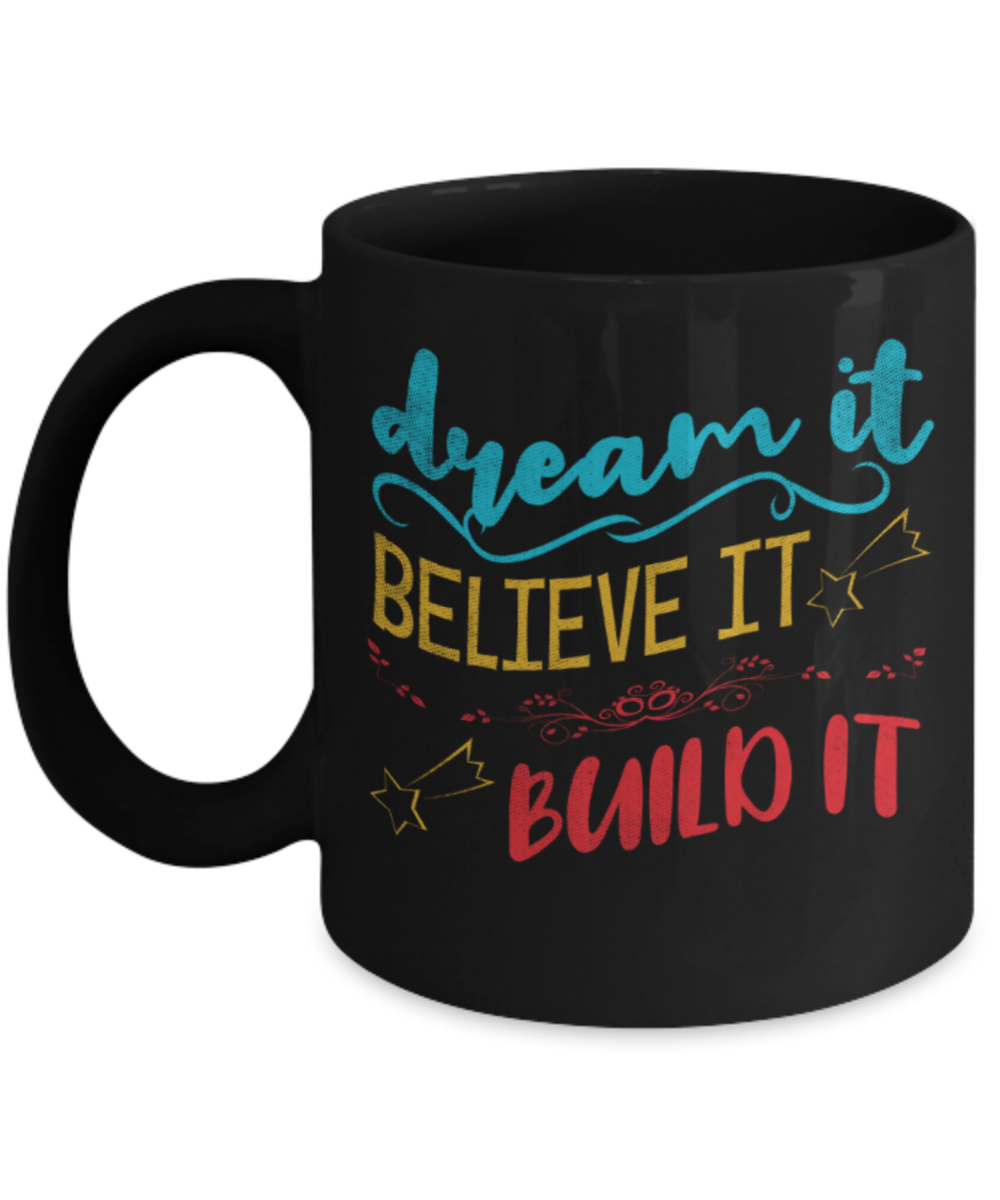 Dream it Believe it Build it - Funny Black Porcelain Coffee 11 oz