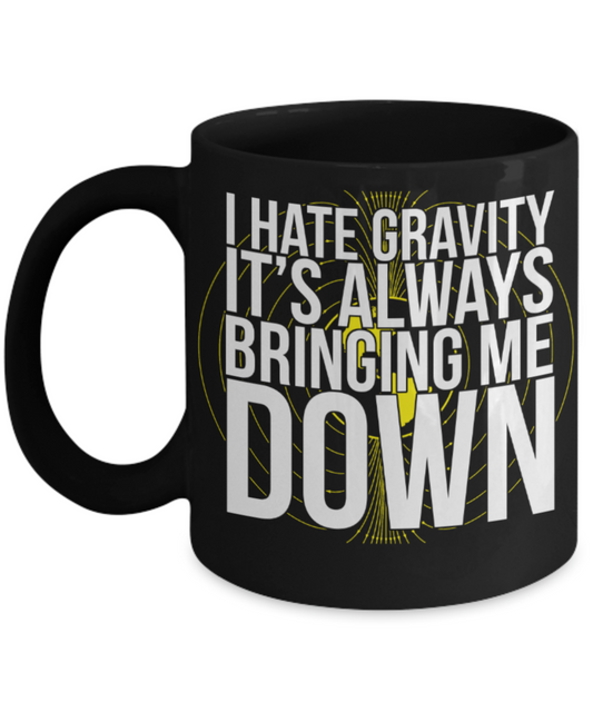 Gravity bringing me down - Black Coffee Mug Porcelain Tea Cup 11 oz - Great Gift