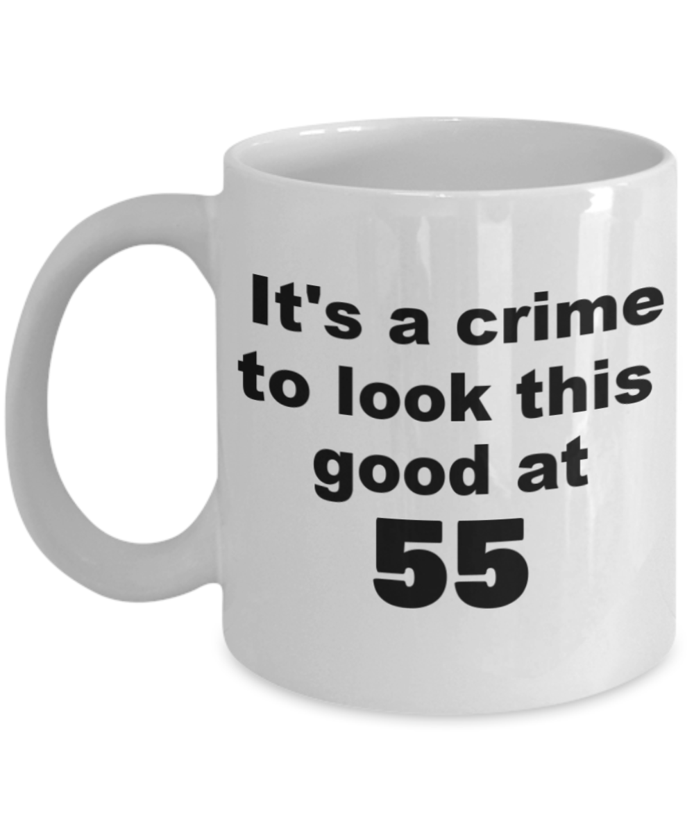 55th birthday gift mug, It's a crime to look this good at 55 - White Porcelain Coffee 11 oz