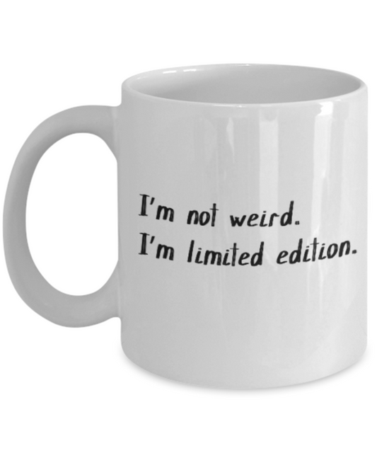 Positive mugs for women , I'm not weird I'm Limited edition - White Coffee Mug Tea Cup 11 oz Gift