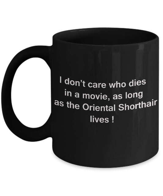 I Don't Care Who Dies, As Long As Oriental Shorthair Lives - Ceramic Black coffee mugs 11 oz
