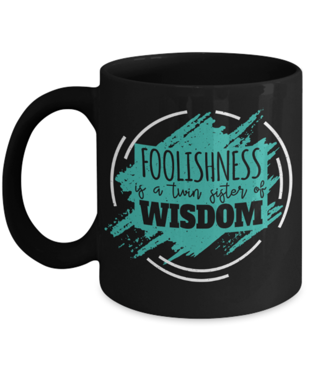 Foolishness is a twin sister of wisdom - Funny Black Porcelain Coffee 11 oz