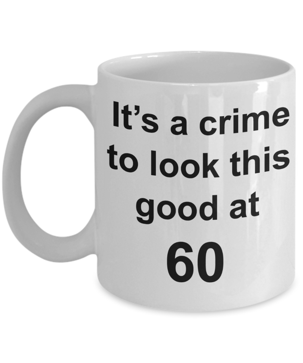 6oth birthday gifts for men, It's a crime to look this good at 60 - White Porcelain Coffee 11 oz