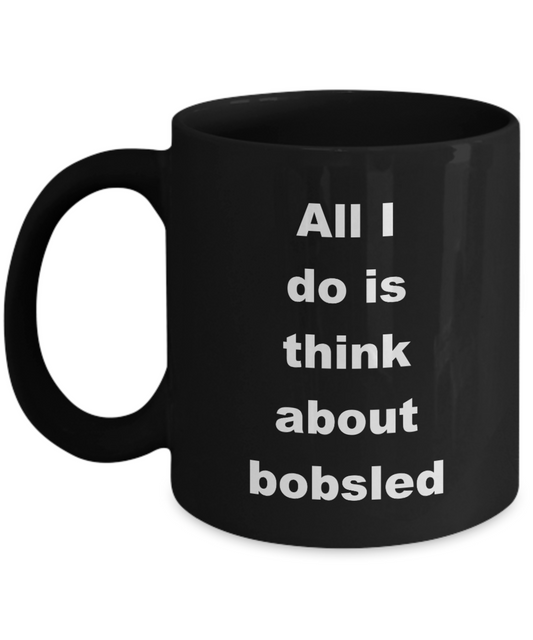 Bobsledding Mug, All I do is think about bobsled-Black Coffee Mug 11 oz