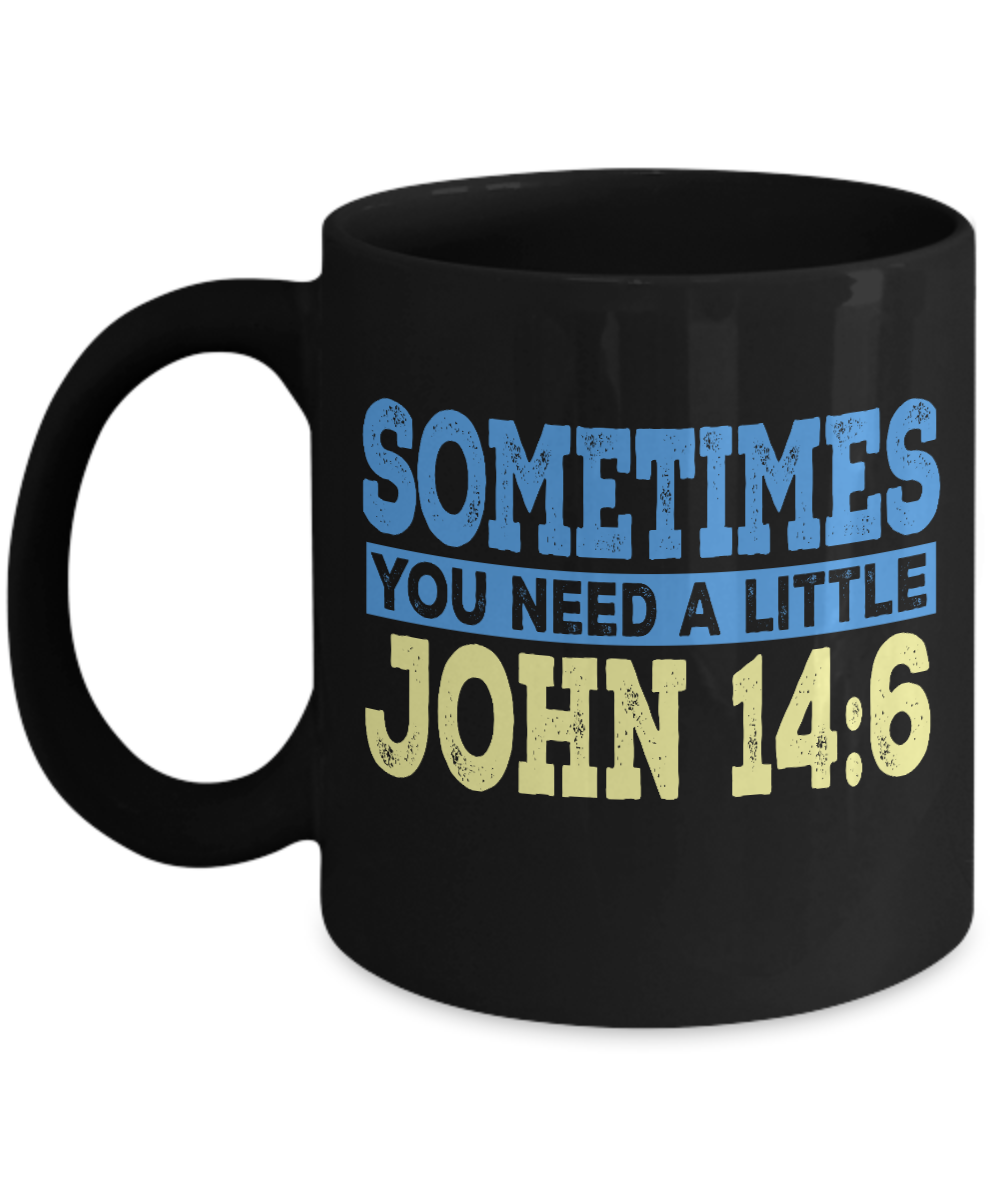 Bible Verse Coffee Mug, Sometimes You Need A Little John 14-6, Bible Quotes Coffee Mug - Black Porcelain Coffee Mug 11 Oz Funny Quotes Coffee Mug