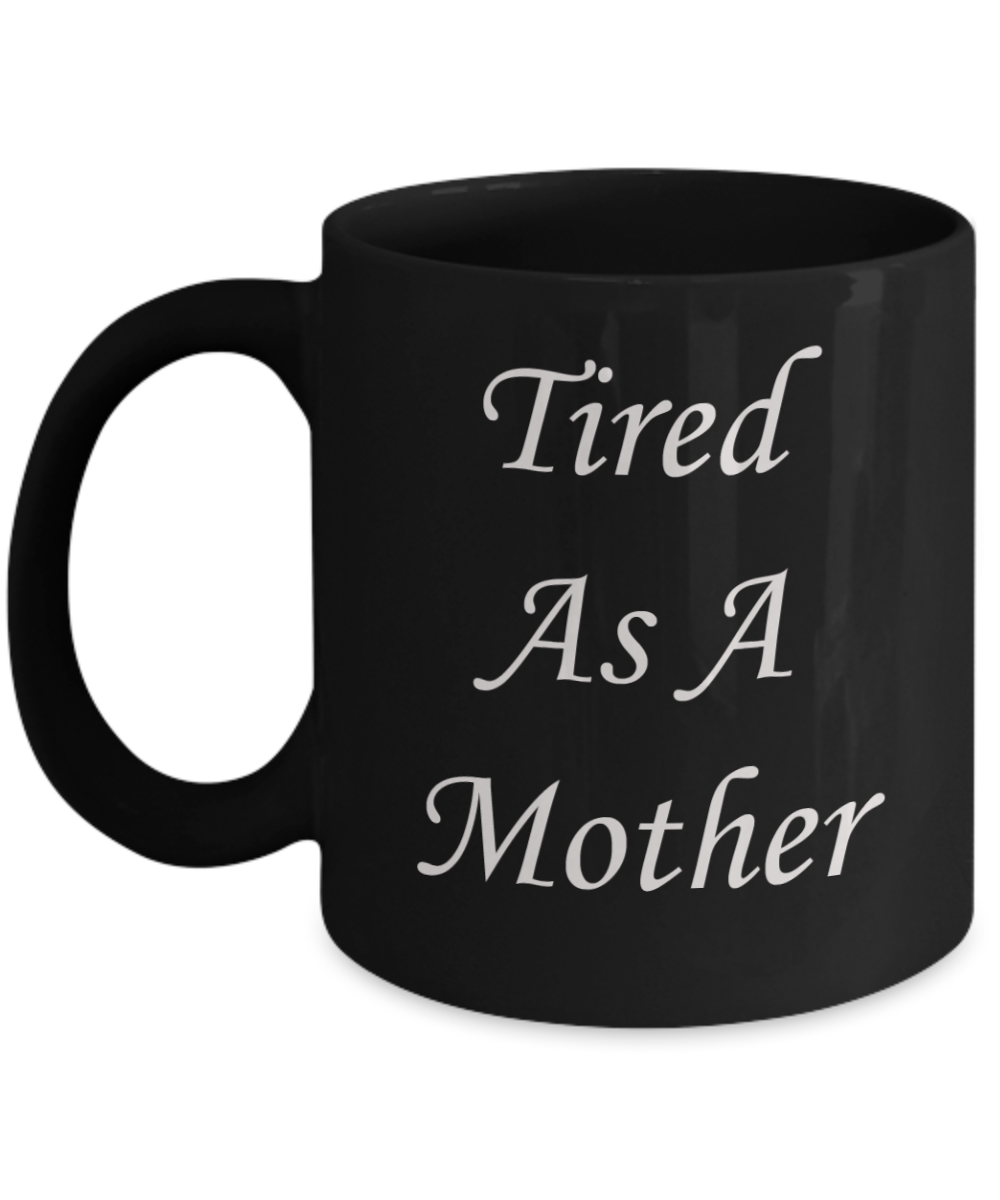 Tired as a mother mug - Tired as a mother - Black Porcelain Coffee Mug Cute Ceramic Cup 11 oz